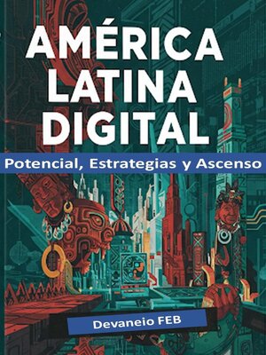 cover image of América Latina Digital  Potencial, Estrategias y Ascenso